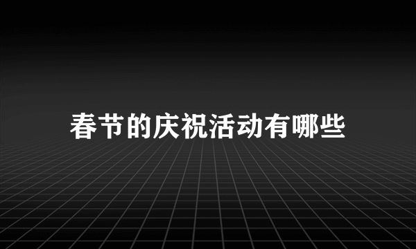 春节的庆祝活动有哪些