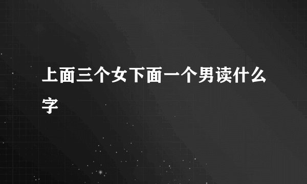 上面三个女下面一个男读什么字