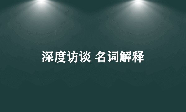 深度访谈 名词解释