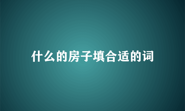 什么的房子填合适的词