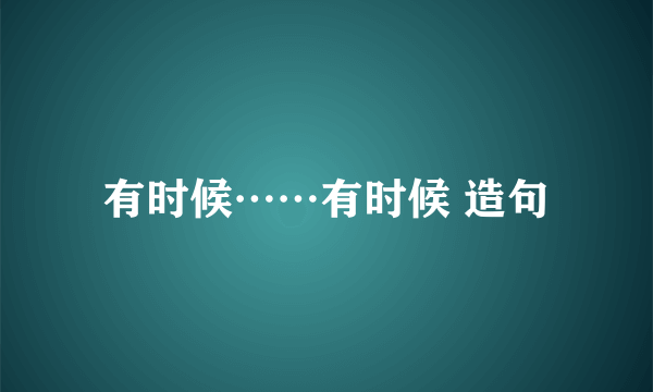 有时候……有时候 造句