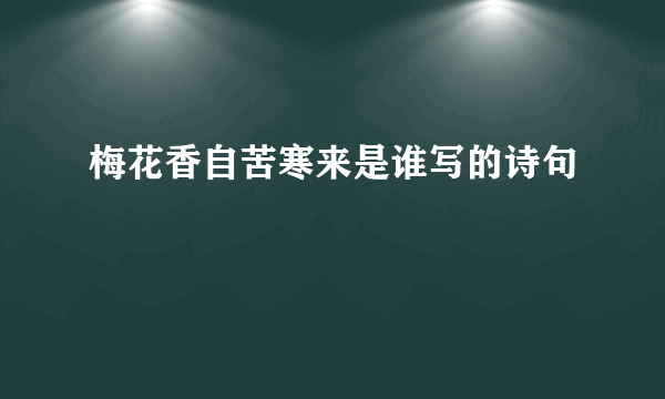 梅花香自苦寒来是谁写的诗句