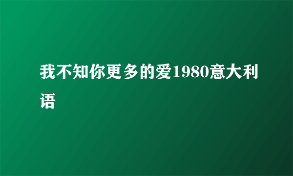 我不知你更多的爱1980意大利语