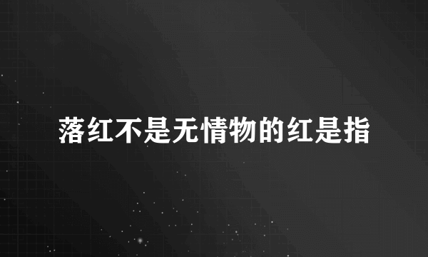 落红不是无情物的红是指