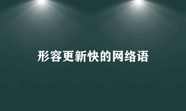 形容更新快的网络语