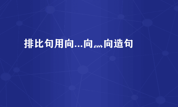 排比句用向...向灬向造句