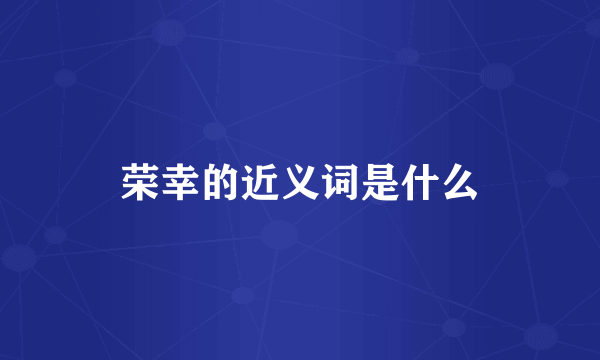 荣幸的近义词是什么