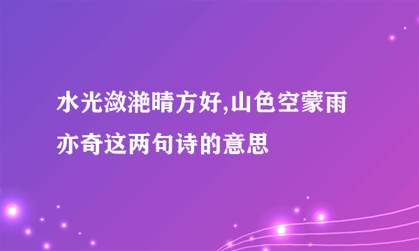 水光潋滟晴方好,山色空蒙雨亦奇这两句诗的意思