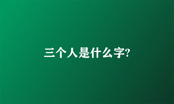三个人是什么字?