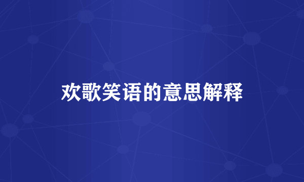 欢歌笑语的意思解释