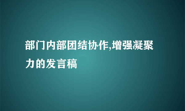 部门内部团结协作,增强凝聚力的发言稿