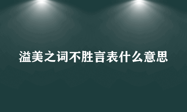 溢美之词不胜言表什么意思