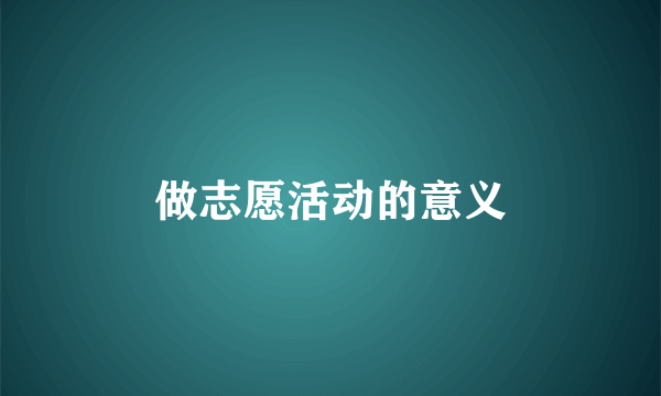 做志愿活动的意义