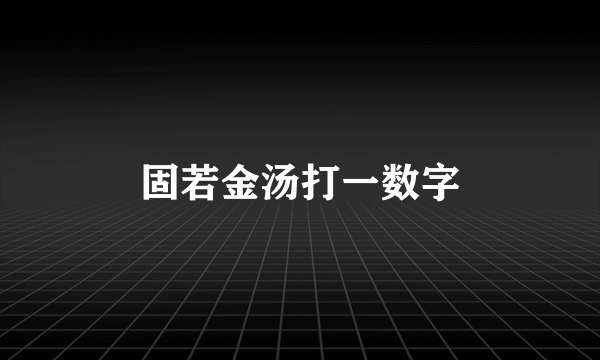固若金汤打一数字