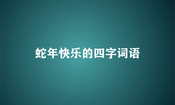 蛇年快乐的四字词语