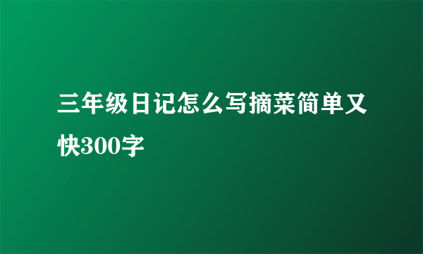三年级日记怎么写摘菜简单又快300字