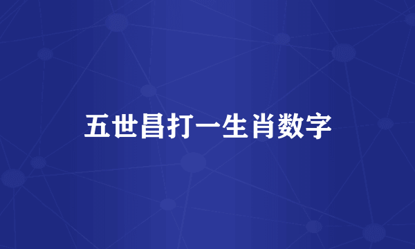 五世昌打一生肖数字