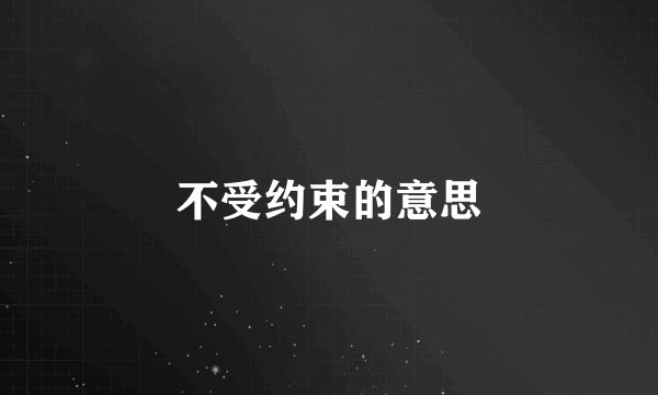 不受约束的意思