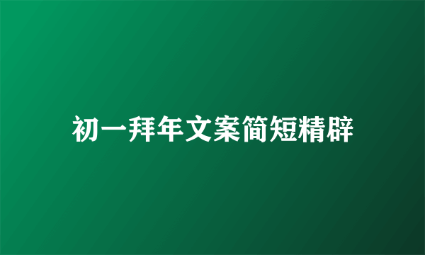 初一拜年文案简短精辟