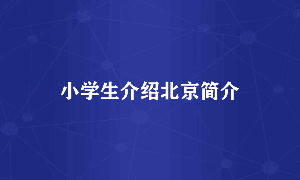 小学生介绍北京简介