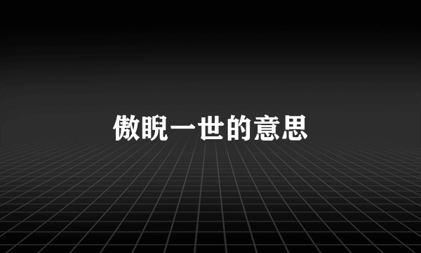 傲睨一世的意思