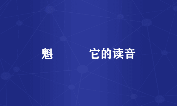魁䰢魓魒它的读音