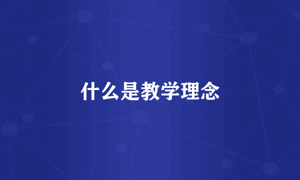 什么是教学理念