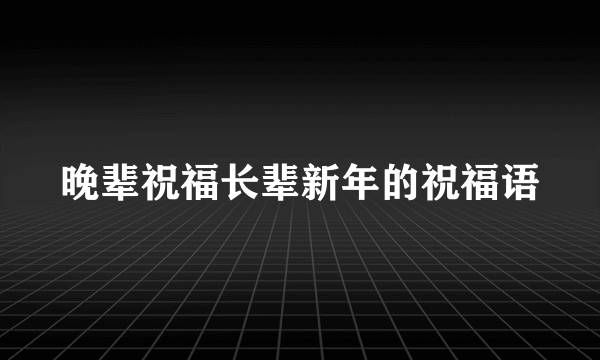 晚辈祝福长辈新年的祝福语