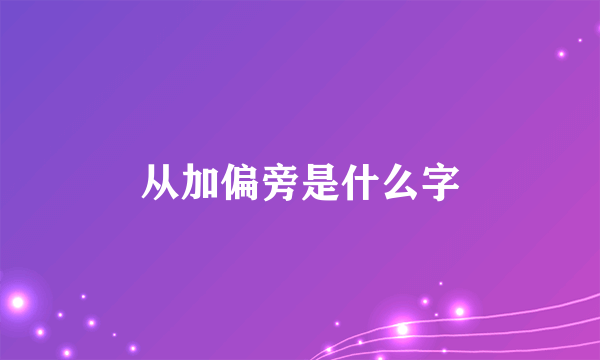 从加偏旁是什么字