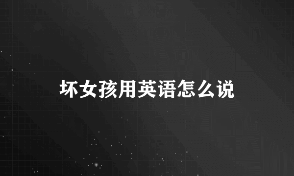 坏女孩用英语怎么说