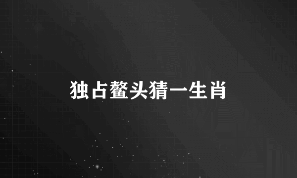 独占鳌头猜一生肖