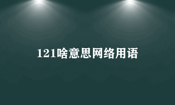 121啥意思网络用语
