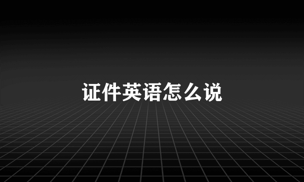 证件英语怎么说