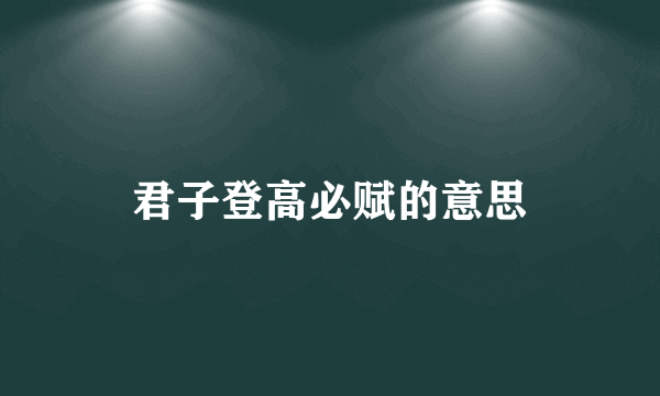 君子登高必赋的意思