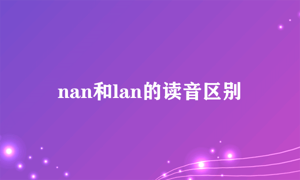 nan和lan的读音区别