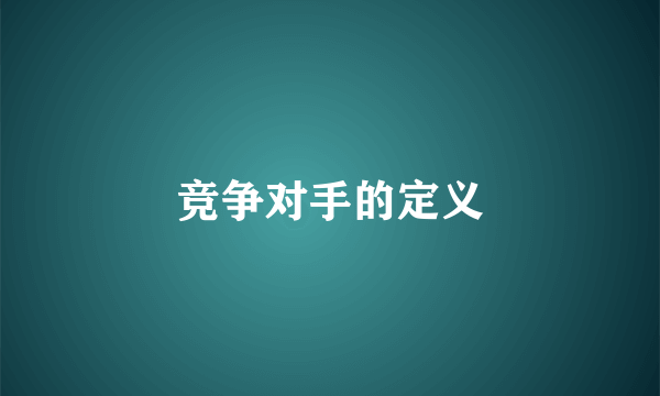 竞争对手的定义