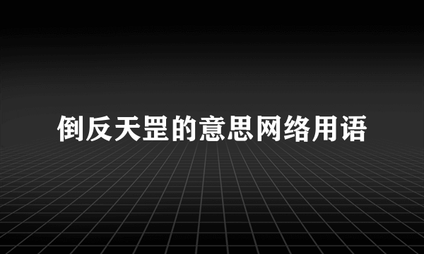 倒反天罡的意思网络用语