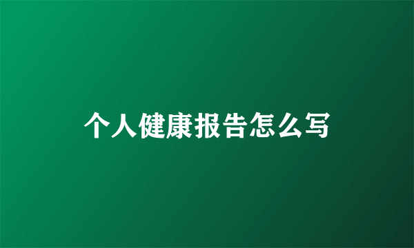 个人健康报告怎么写