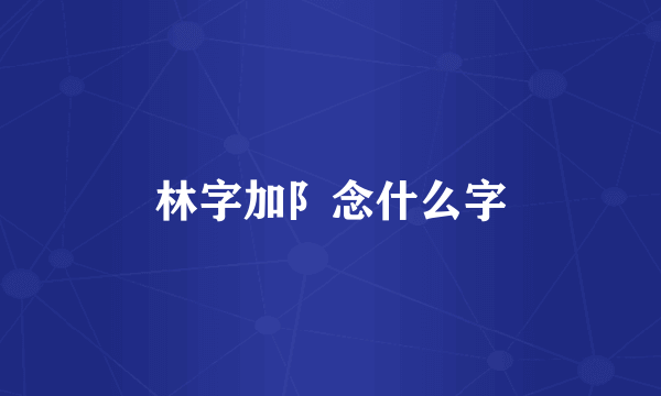 林字加阝念什么字