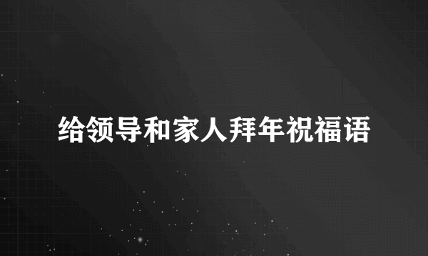 给领导和家人拜年祝福语