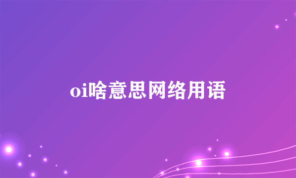 oi啥意思网络用语