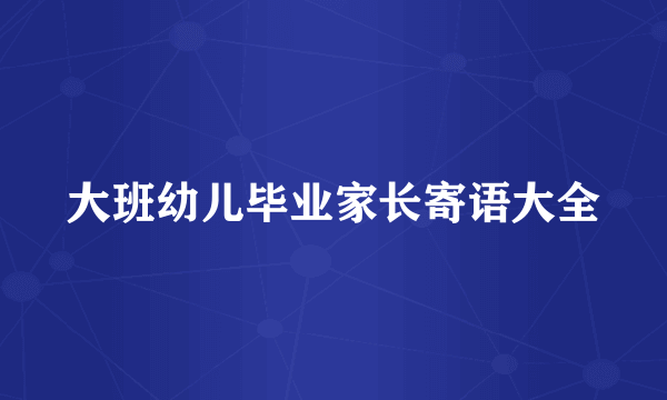 大班幼儿毕业家长寄语大全