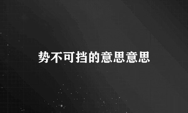 势不可挡的意思意思