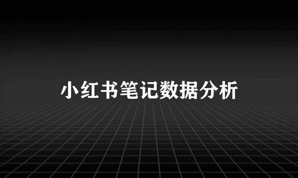 小红书笔记数据分析