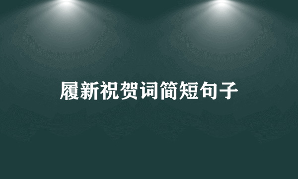 履新祝贺词简短句子