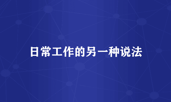 日常工作的另一种说法