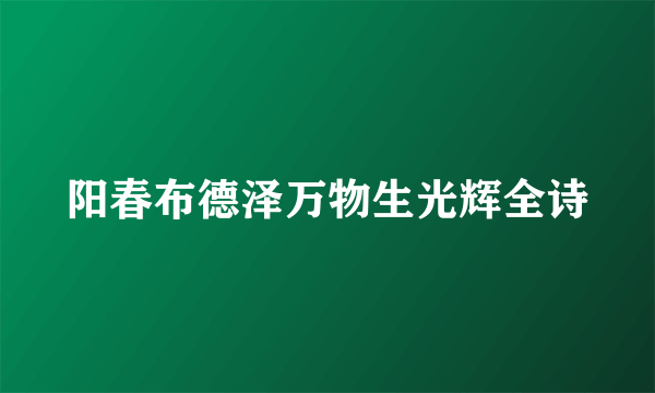 阳春布德泽万物生光辉全诗