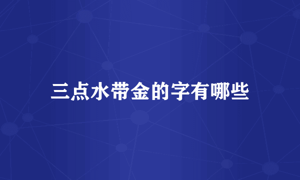 三点水带金的字有哪些