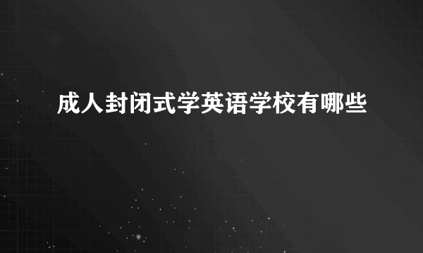 成人封闭式学英语学校有哪些