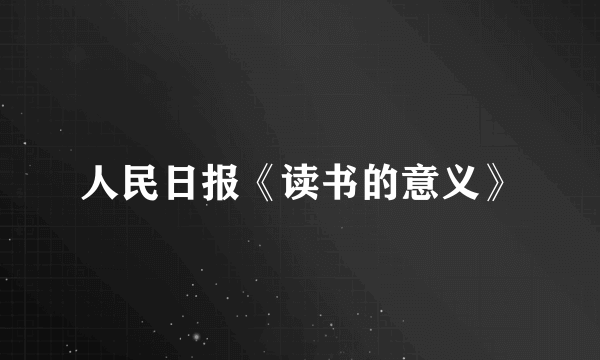 人民日报《读书的意义》